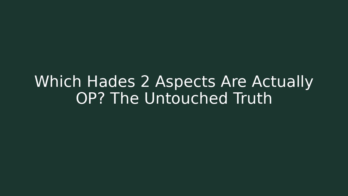 Which Hades 2 Aspects Are Actually OP? The Untouched Truth