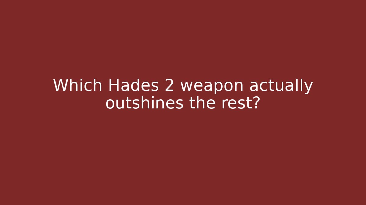 Which Hades 2 weapon actually outshines the rest?