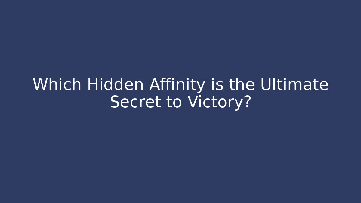 Which Hidden Affinity is the Ultimate Secret to Victory?