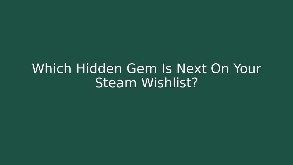 Which Hidden Gem Is Next On Your Steam Wishlist?