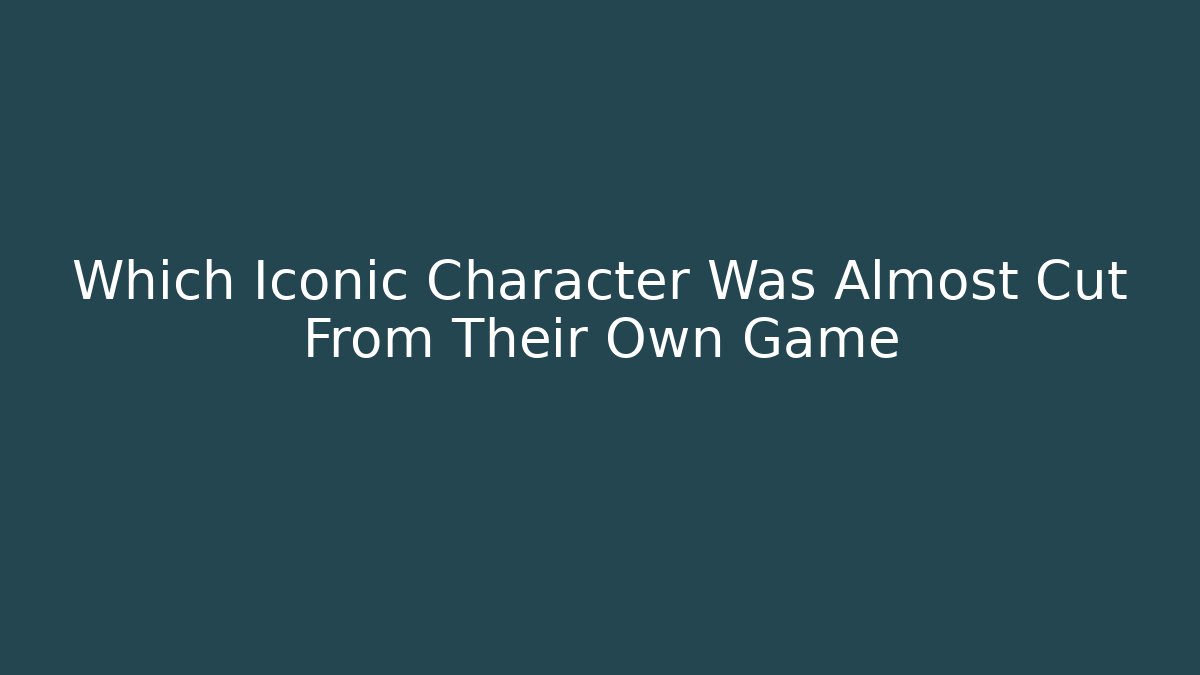 Which Iconic Character Was Almost Cut From Their Own Game