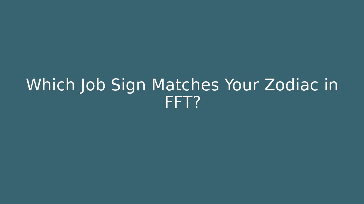 Which Job Sign Matches Your Zodiac in FFT?