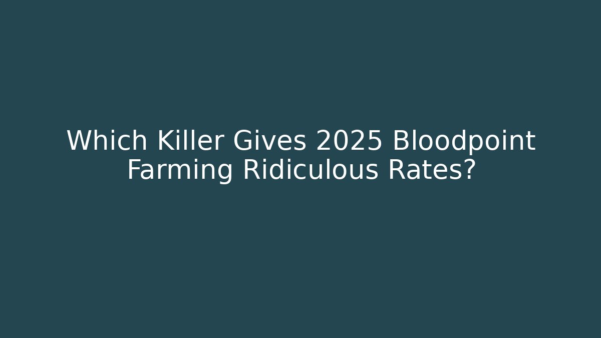 Which Killer Gives 2025 Bloodpoint Farming Ridiculous Rates?