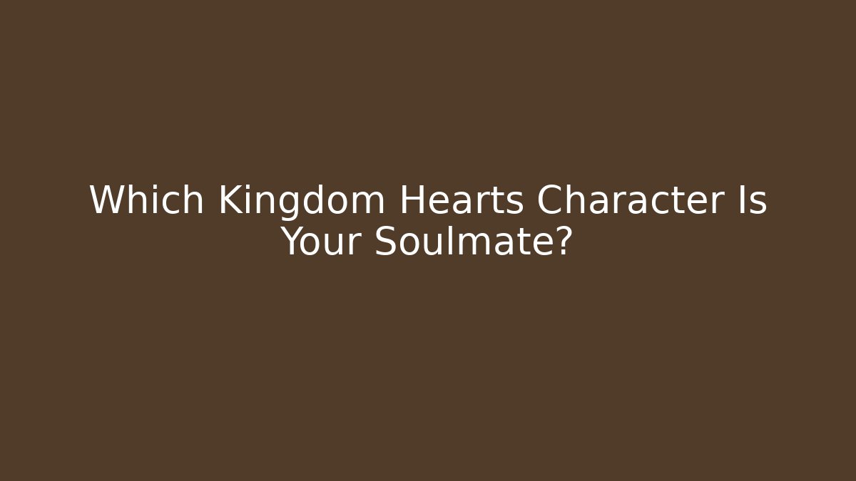 Which Kingdom Hearts Character Is Your Soulmate?