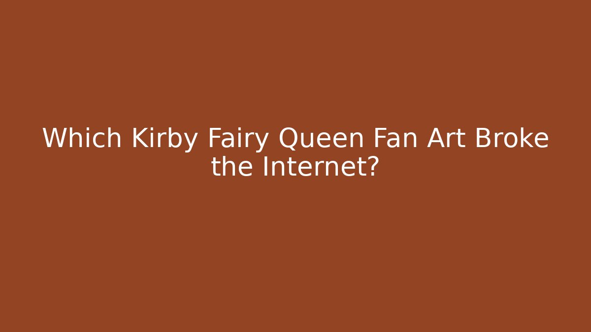 Which Kirby Fairy Queen Fan Art Broke the Internet?