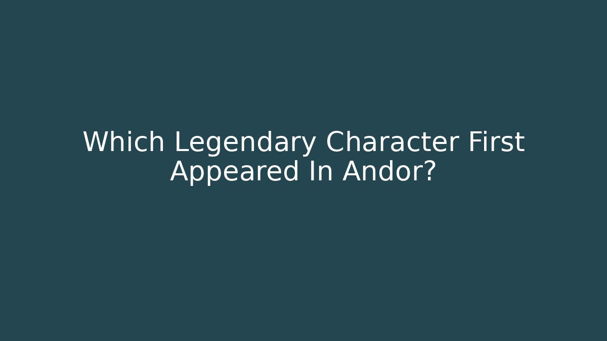Which Legendary Character First Appeared In Andor? - Celivion
