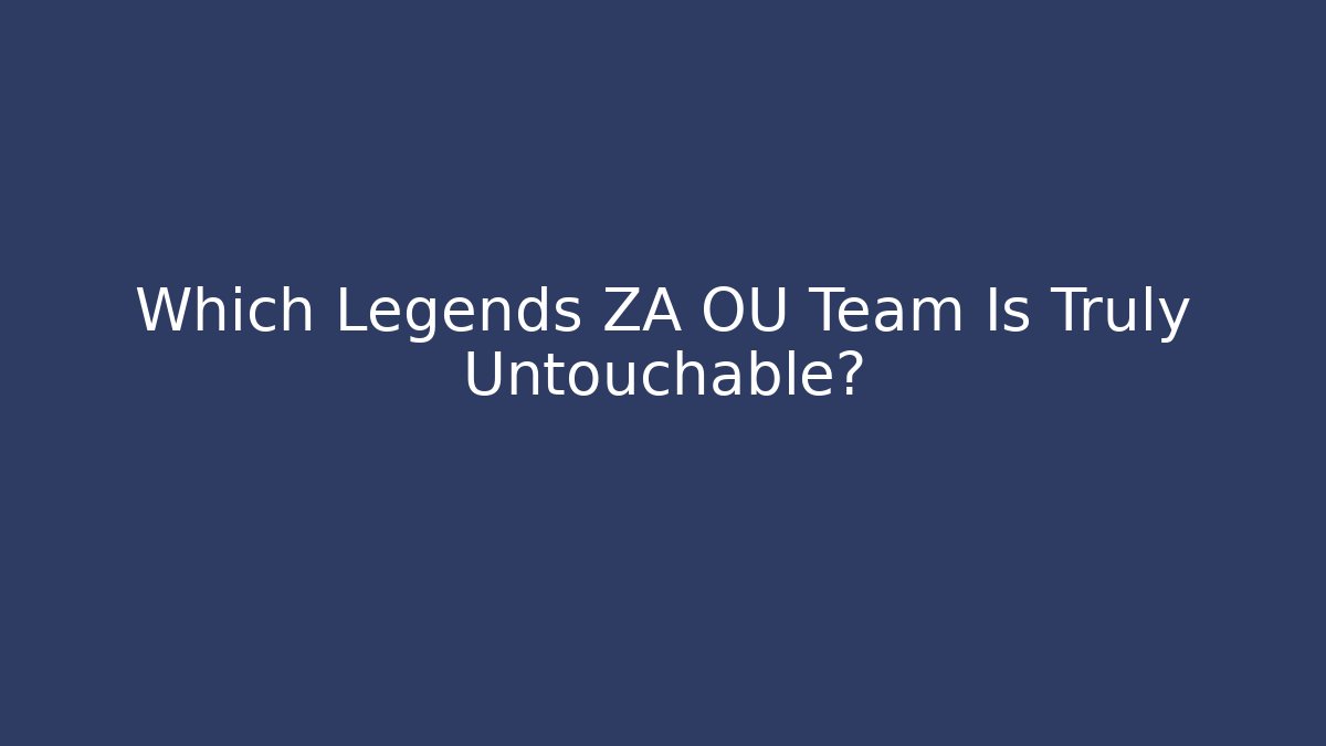 Which Legends ZA OU Team Is Truly Untouchable? - Celivion