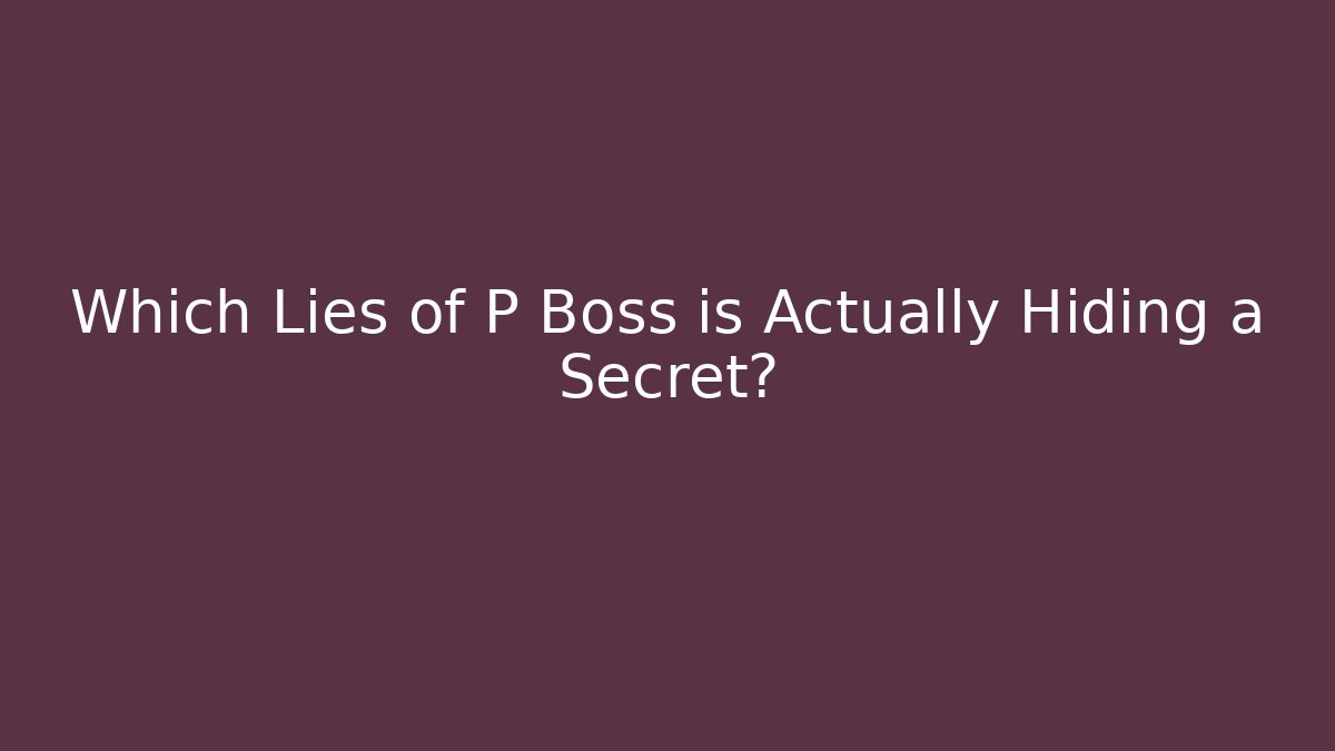 Which Lies of P Boss is Actually Hiding a Secret?
