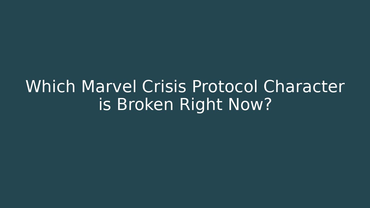 Which Marvel Crisis Protocol Character is Broken Right Now?