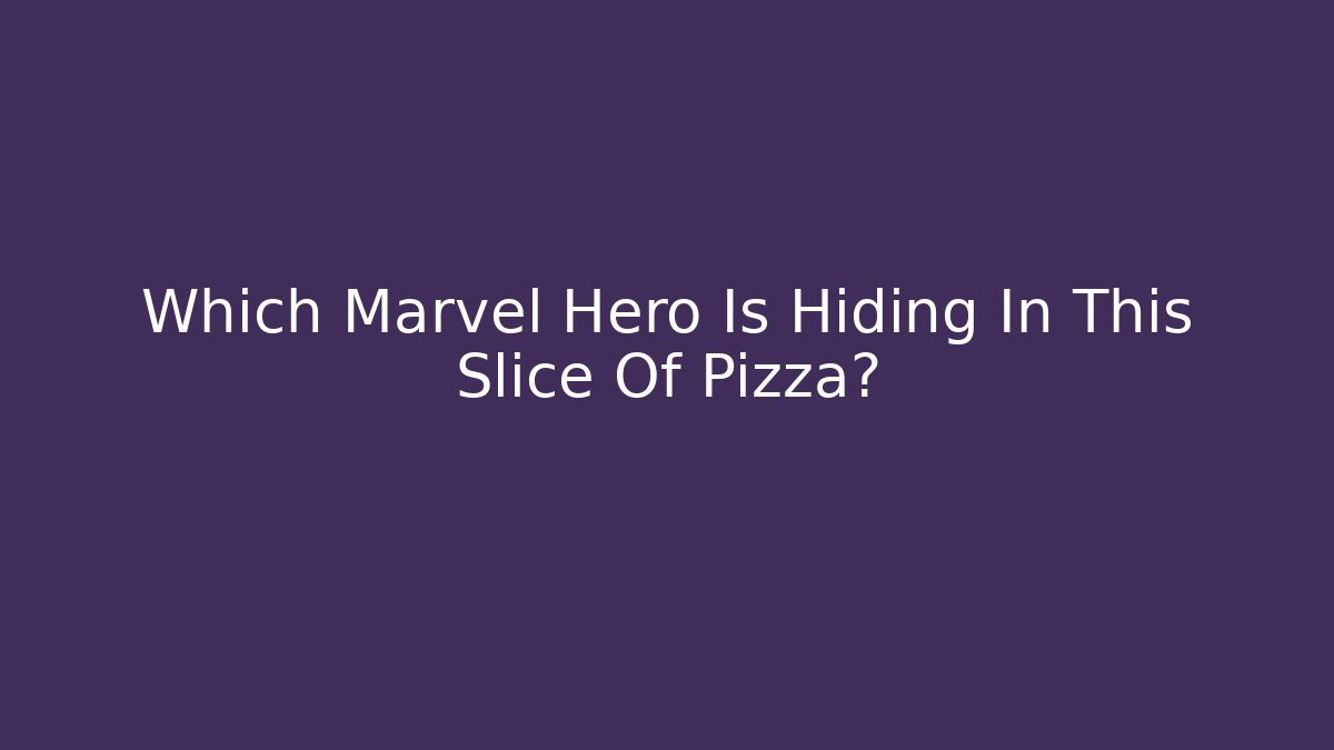 Which Marvel Hero Is Hiding In This Slice Of Pizza?