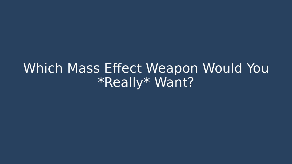 Which Mass Effect Weapon Would You *Really* Want? - Celivion