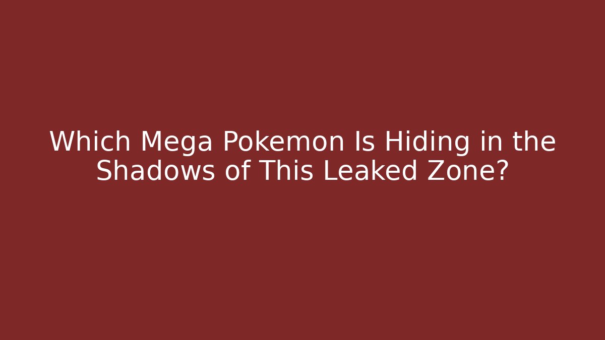 Which Mega Pokémon Is Hiding in the Shadows of This Leaked Zone?