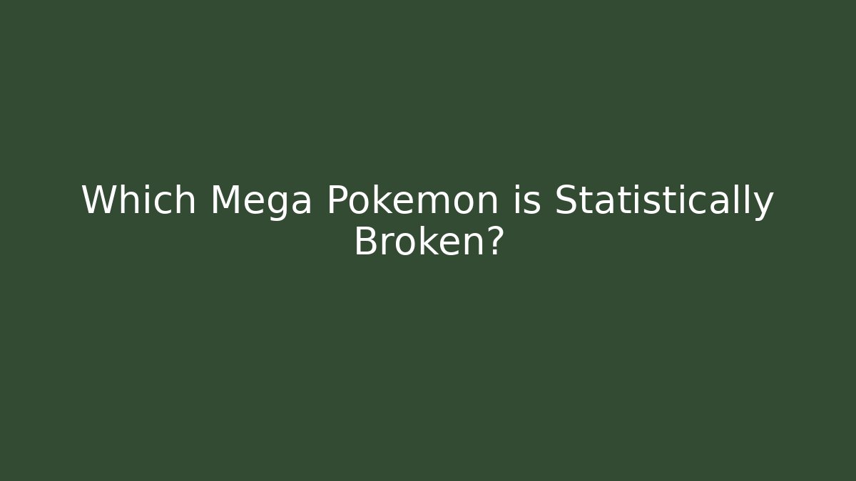 Which Mega Pokemon is Statistically Broken?