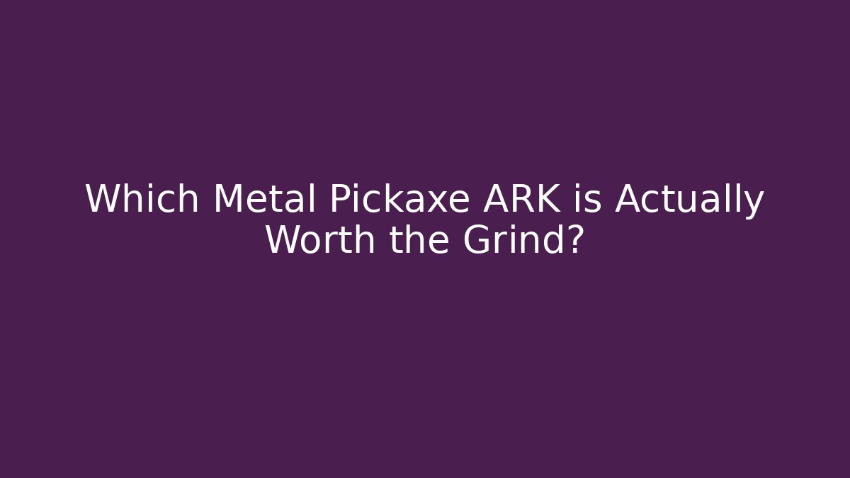 Which Metal Pickaxe ARK is Actually Worth the Grind?