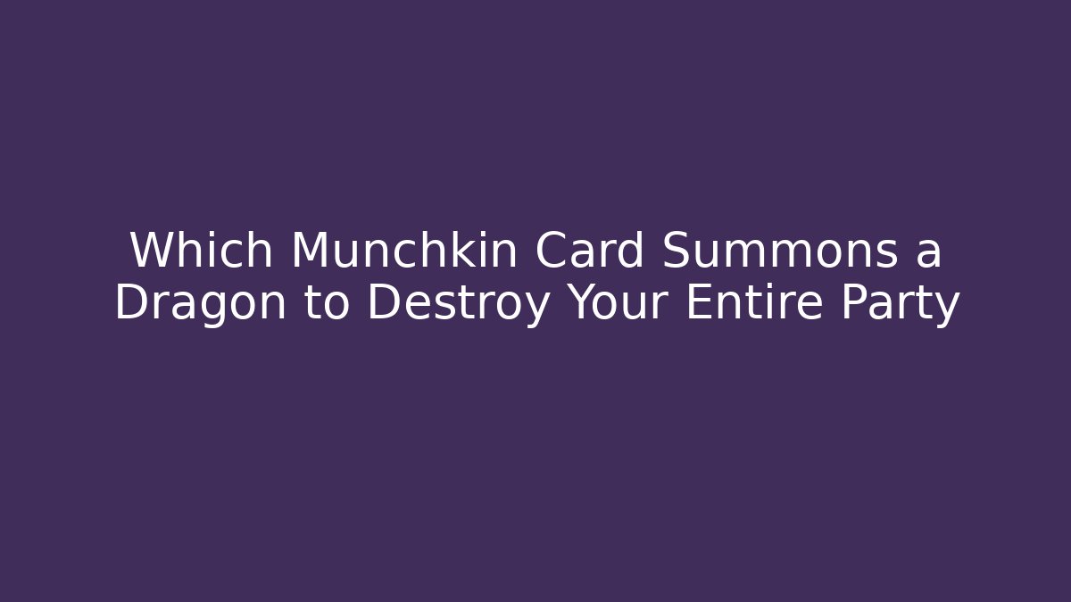 Which Munchkin Card Summons a Dragon to Destroy Your Entire Party