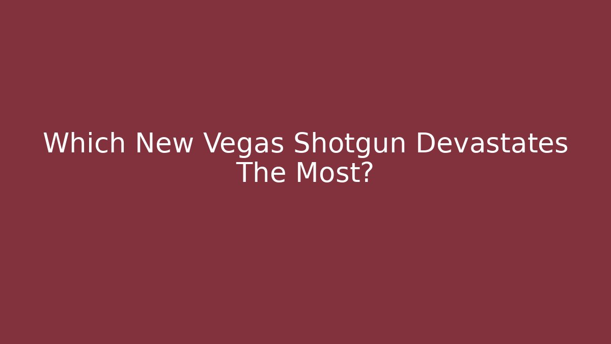 Which New Vegas Shotgun Devastates The Most? - Celivion