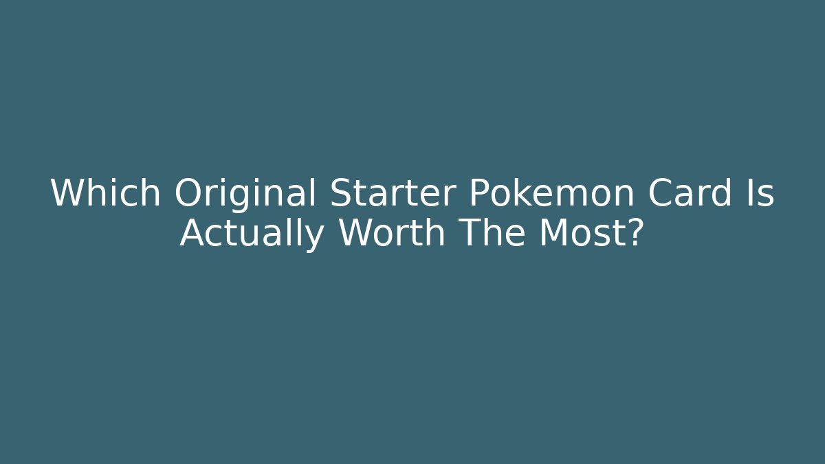 Which Original Starter Pokémon Card Is Actually Worth The Most?