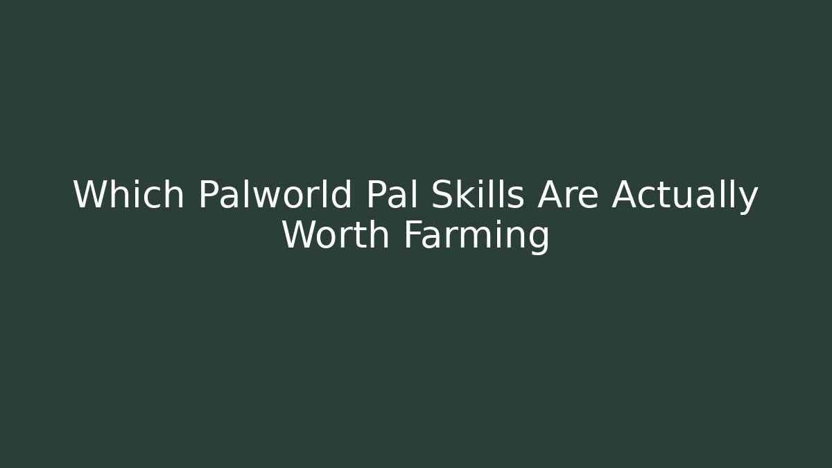 Which Palworld Pal Skills Are Actually Worth Farming
