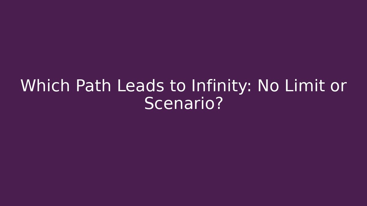 Which Path Leads to Infinity: No Limit or Scenario?