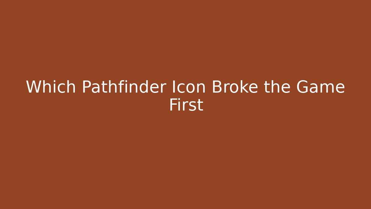 Which Pathfinder Icon Broke the Game First