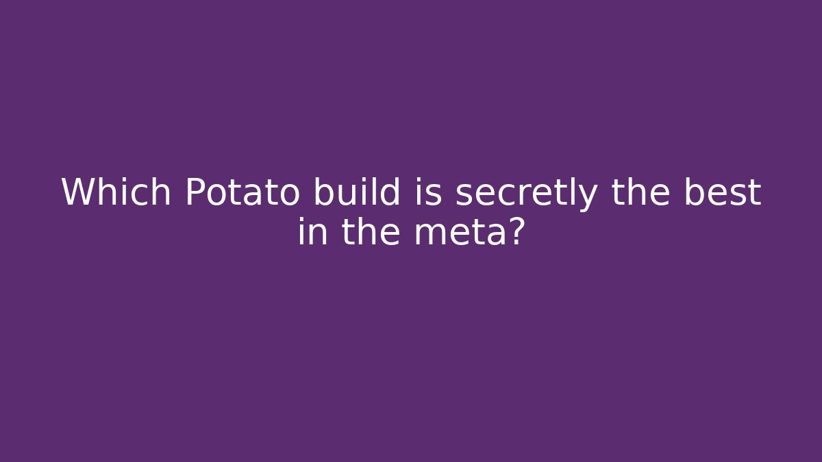 Which Potato build is secretly the best in the meta?