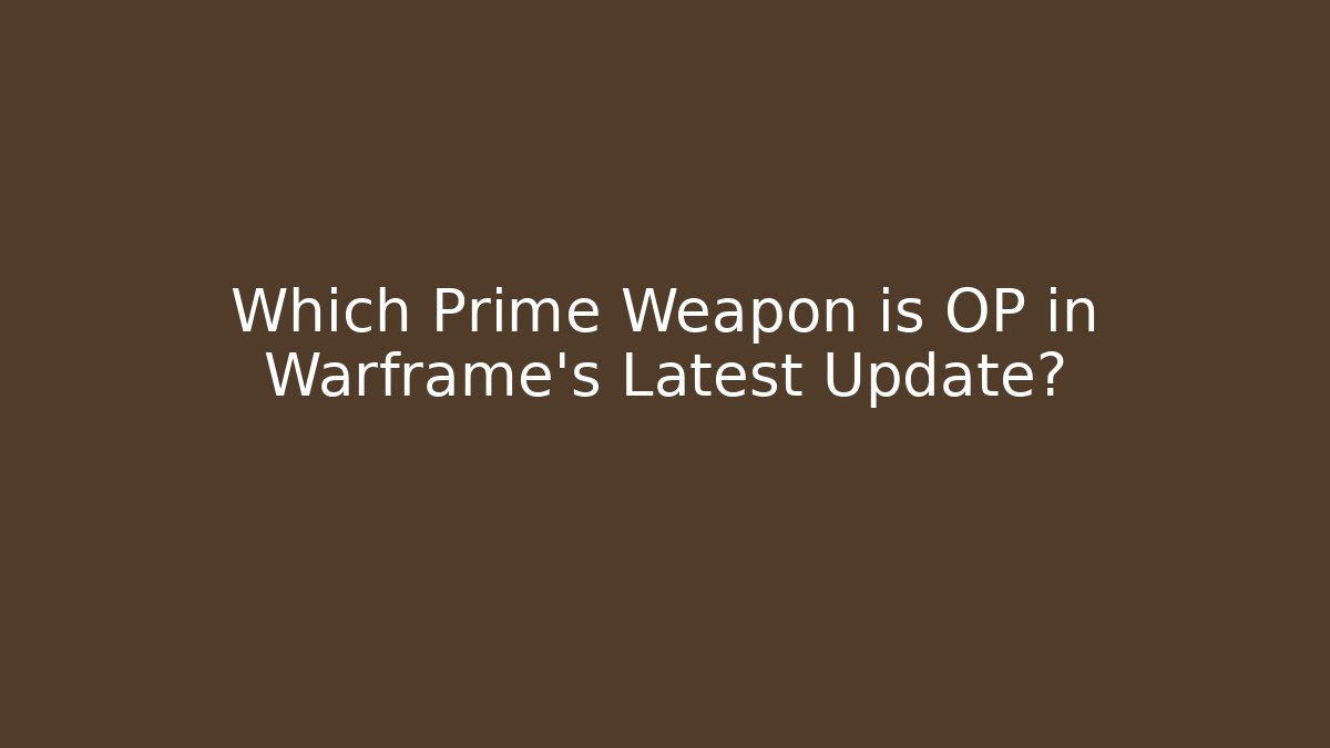 Which Prime Weapon is OP in Warframe's Latest Update? - Celivion