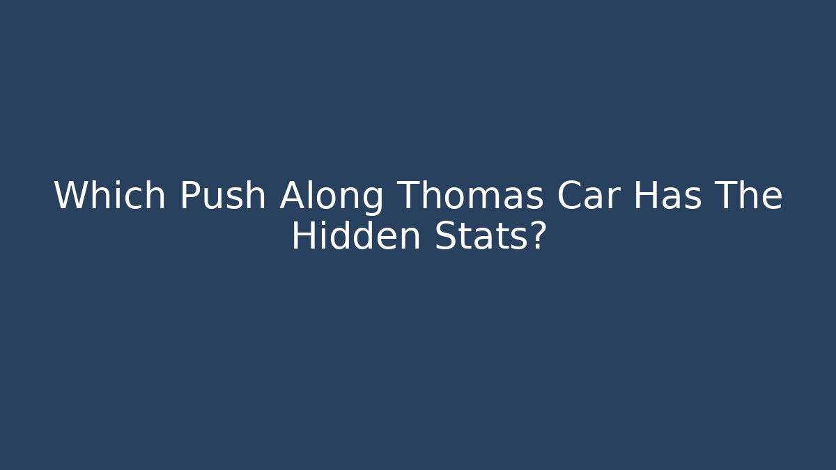 Which Push Along Thomas Car Has The Hidden Stats?