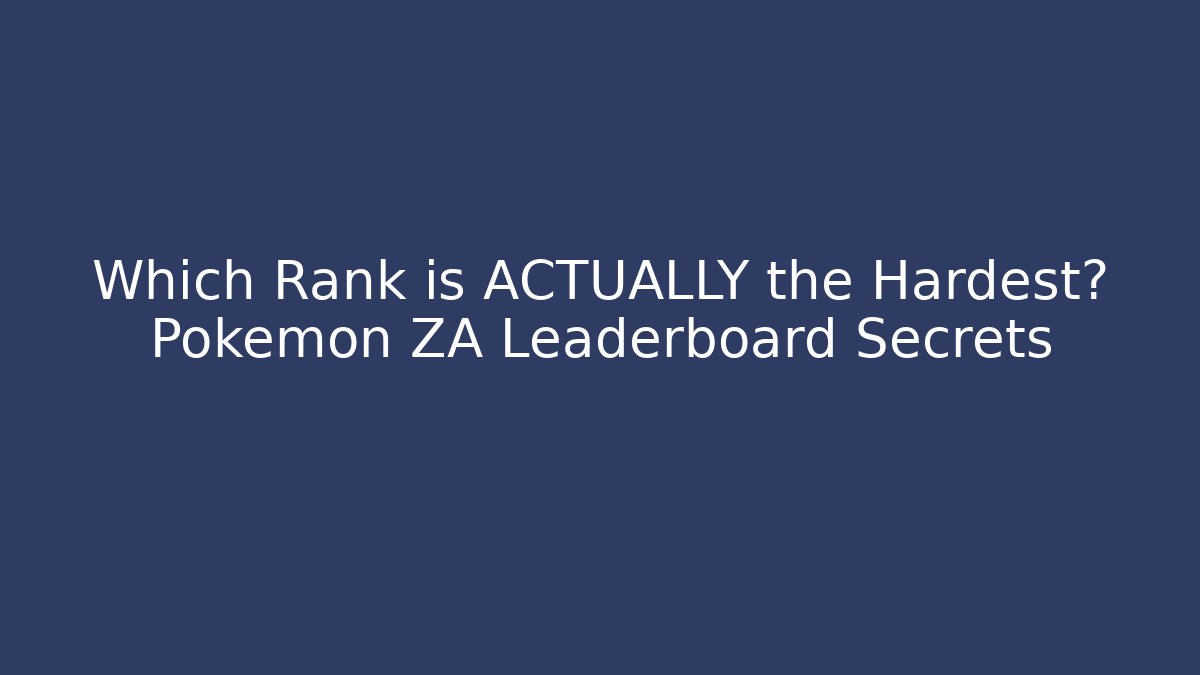 Which Rank is ACTUALLY the Hardest? Pokemon ZA Leaderboard Secrets