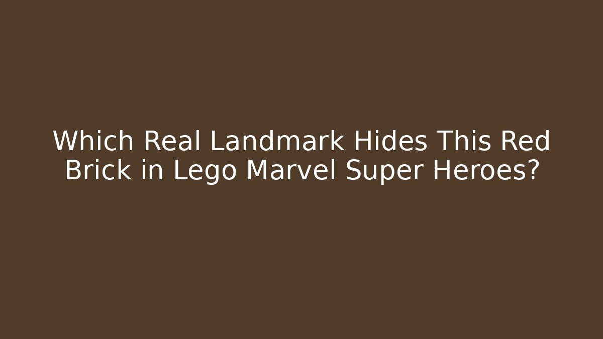 Which Real Landmark Hides This Red Brick in Lego Marvel Super Heroes?