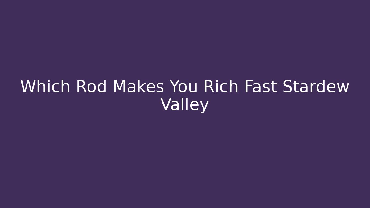 Which Rod Makes You Rich Fast Stardew Valley