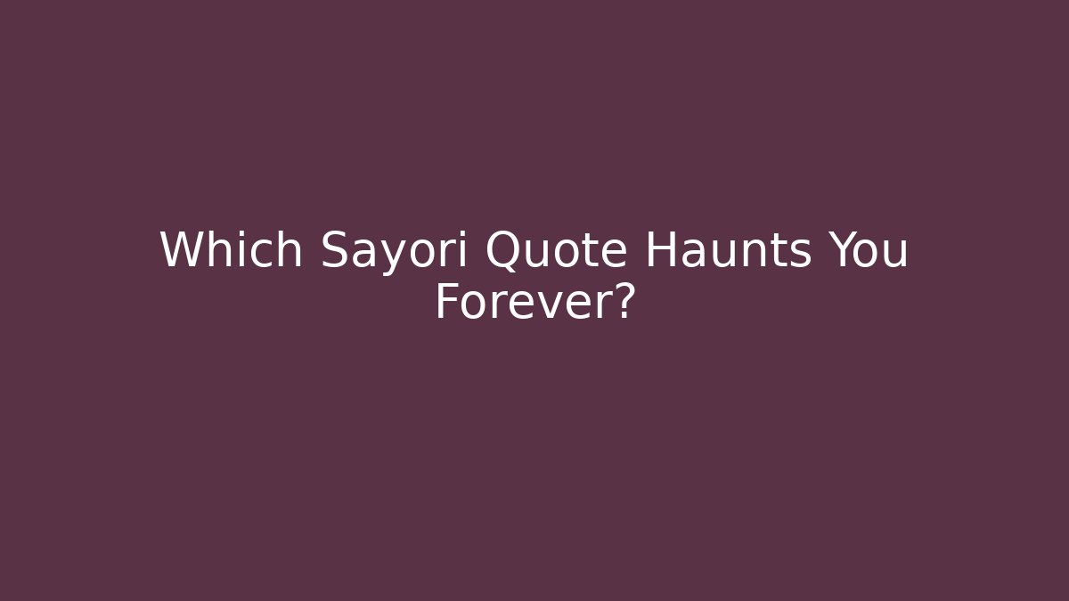 Which Sayori Quote Haunts You Forever?