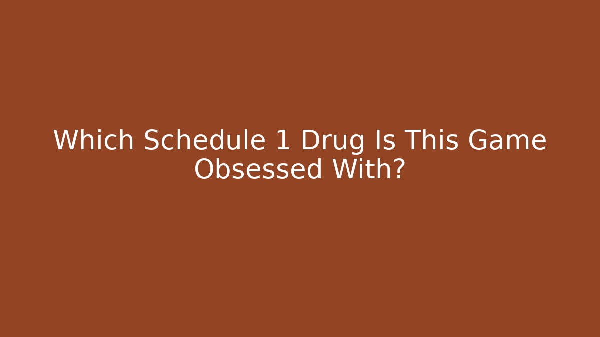 Which Schedule 1 Drug Is This Game Obsessed With?