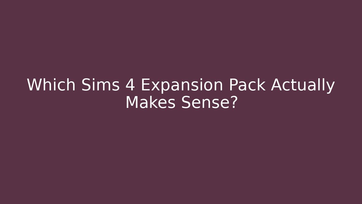 Which Sims 4 Expansion Pack Actually Makes Sense?
