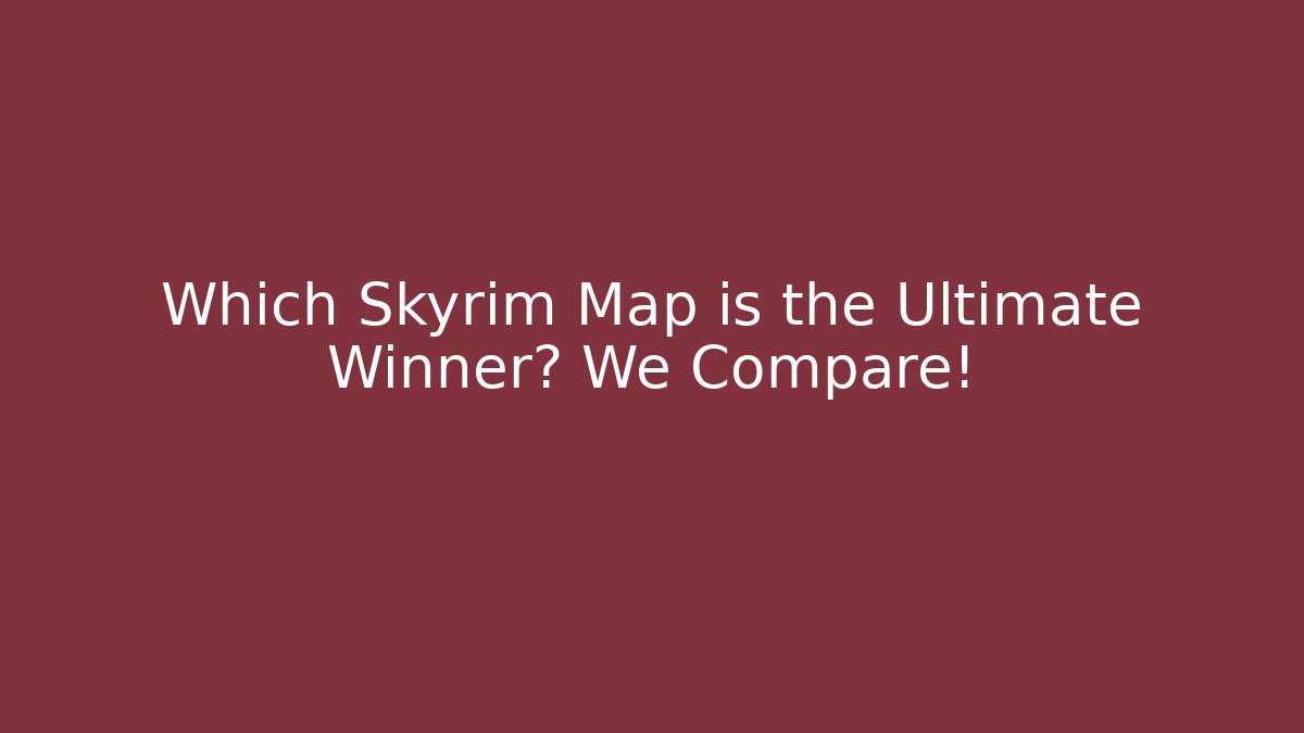 Which Skyrim Map is the Ultimate Winner? We Compare!