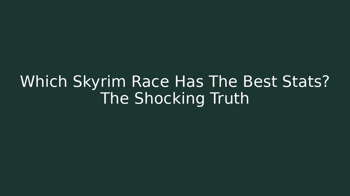 Which Skyrim Race Has The Best Stats? The Shocking Truth