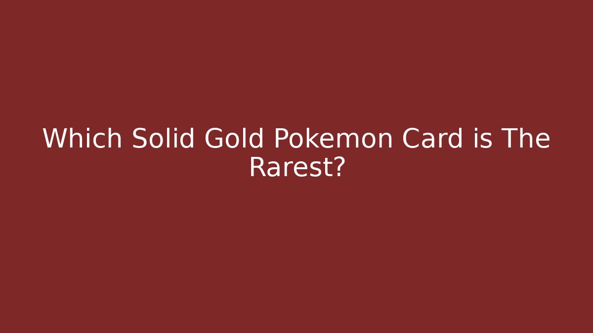 Which Solid Gold Pokémon Card is The Rarest?