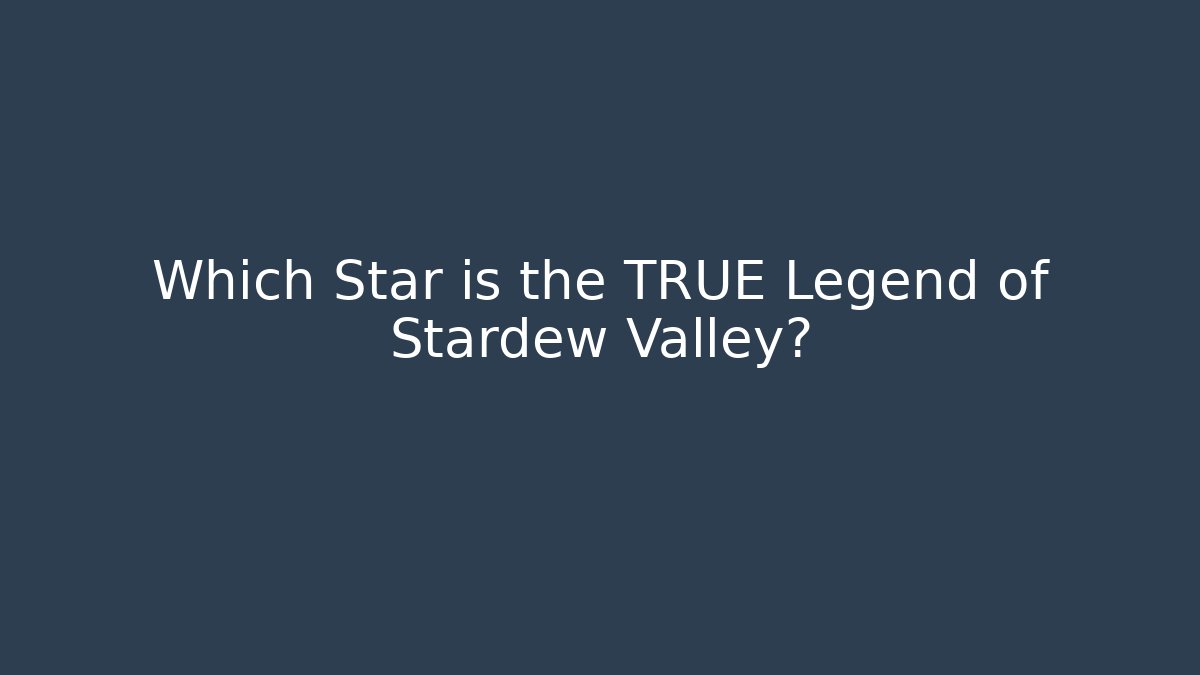 Which Star is the TRUE Legend of Stardew Valley?