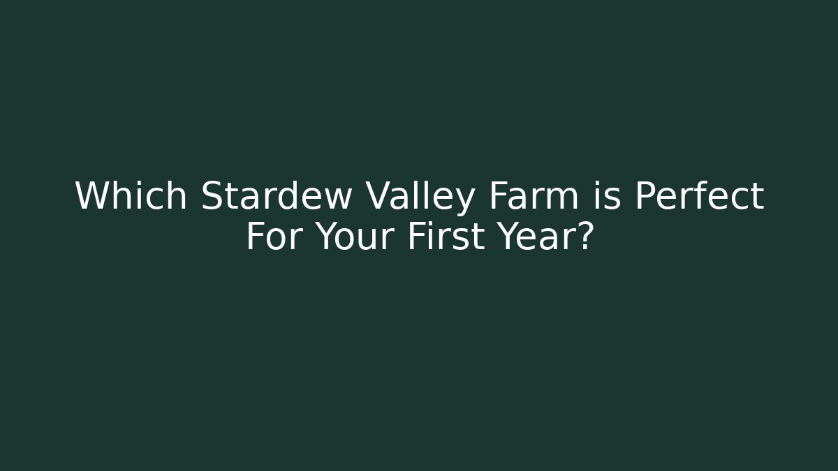 Which Stardew Valley Farm is Perfect For Your First Year?
