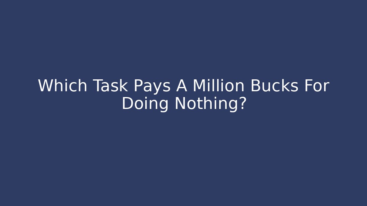 Which Task Pays A Million Bucks For Doing Nothing?