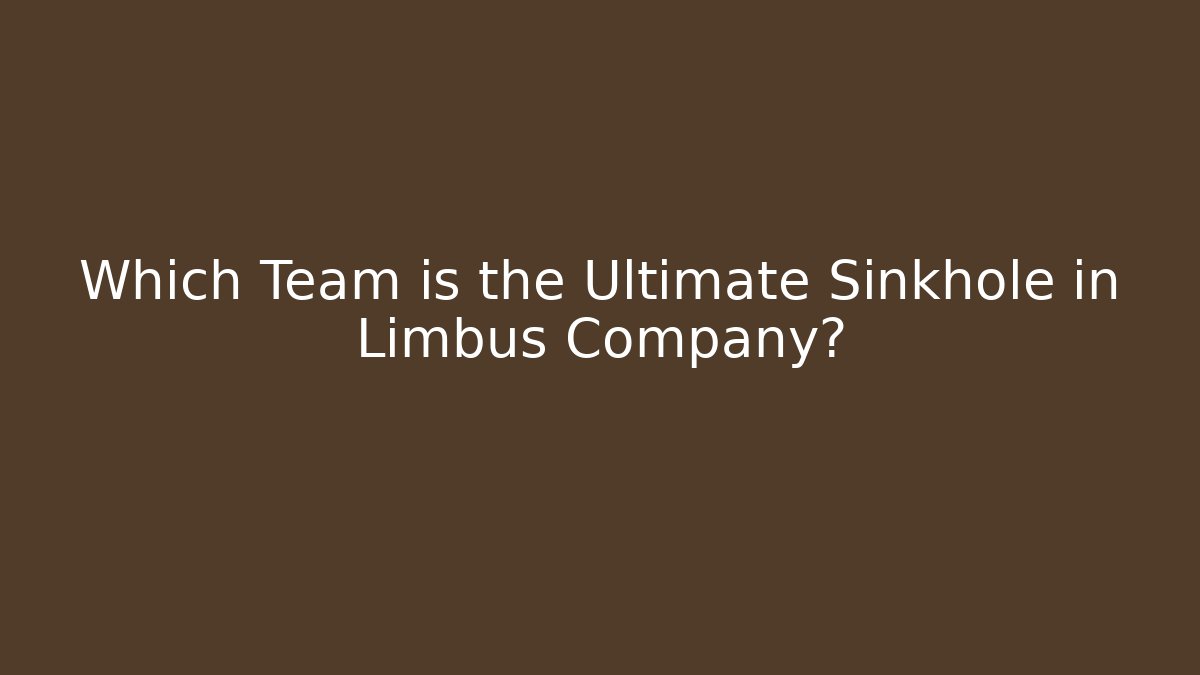 Which Team is the Ultimate Sinkhole in Limbus Company?