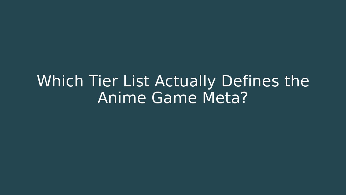Which Tier List Actually Defines the Anime Game Meta?