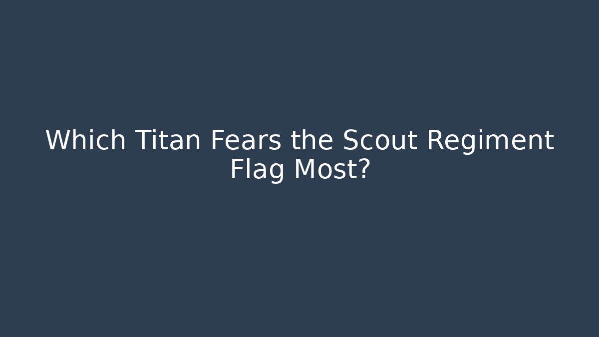 Which Titan Fears the Scout Regiment Flag Most?