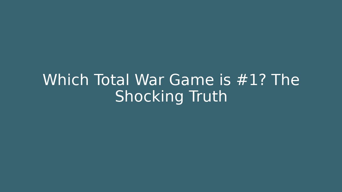 Which Total War Game is #1? The Shocking Truth - Celivion