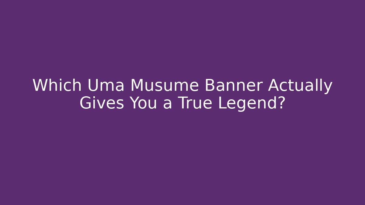 Which Uma Musume Banner Actually Gives You a True Legend?