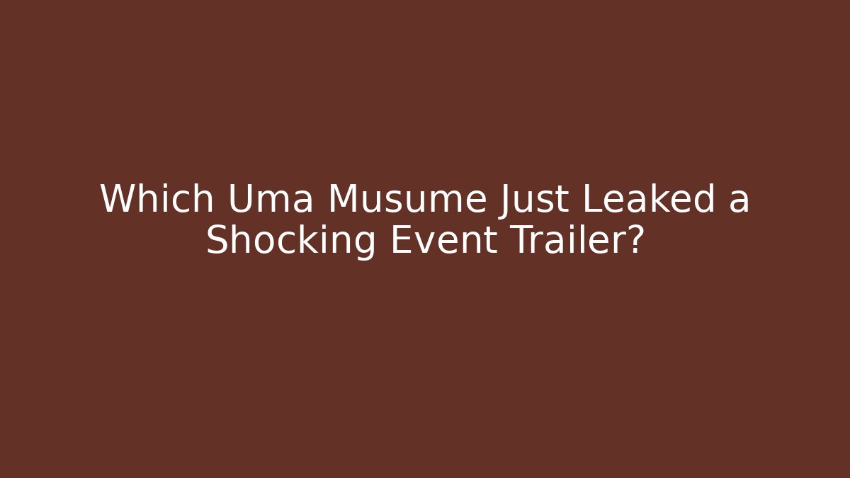 Which Uma Musume Just Leaked a Shocking Event Trailer?