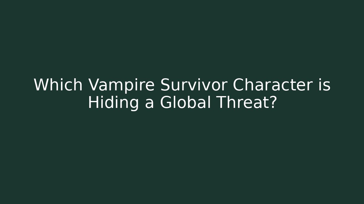 Which Vampire Survivor Character is Hiding a Global Threat?