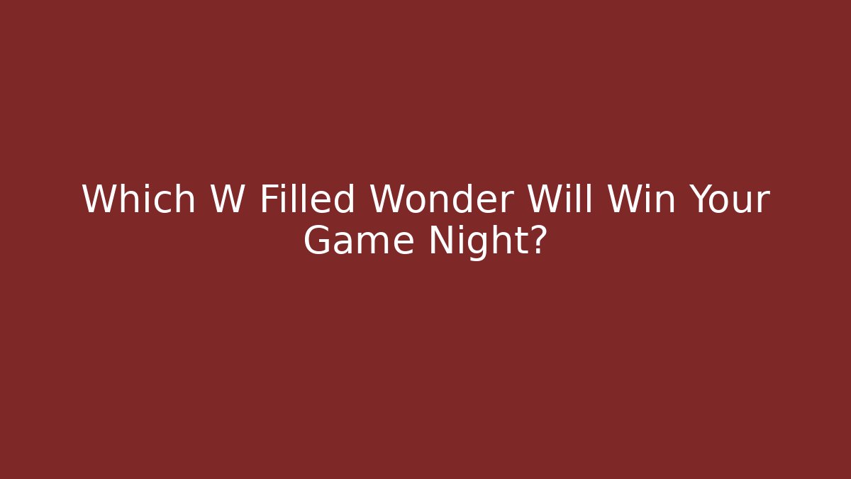 Which W Filled Wonder Will Win Your Game Night?