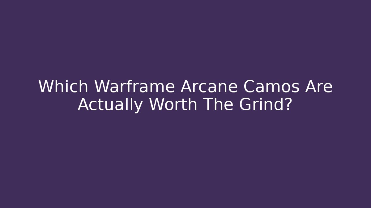 Which Warframe Arcane Camos Are Actually Worth The Grind?