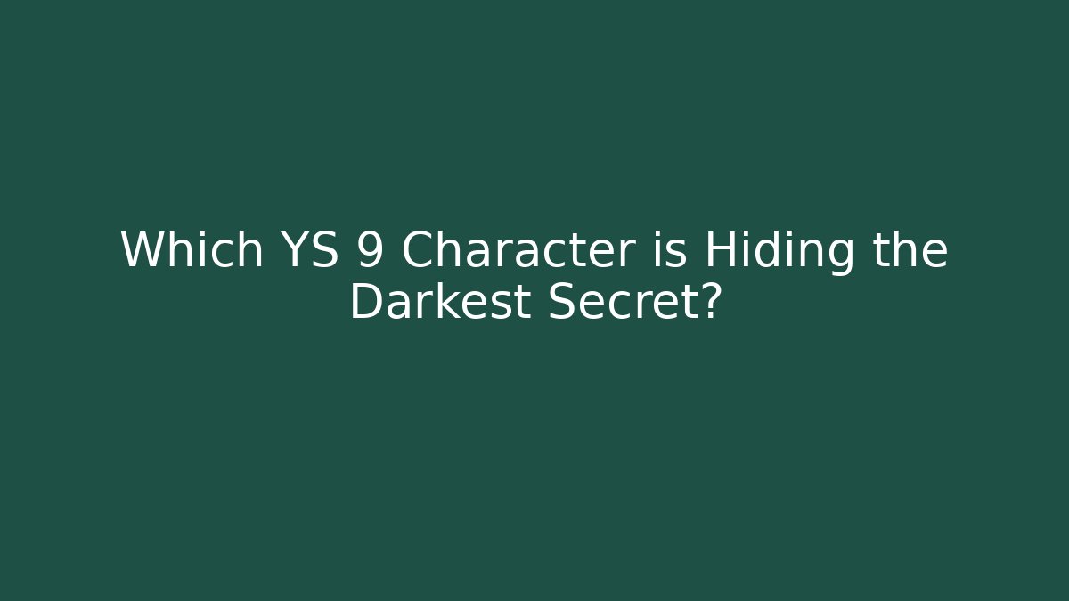 Which YS 9 Character is Hiding the Darkest Secret?