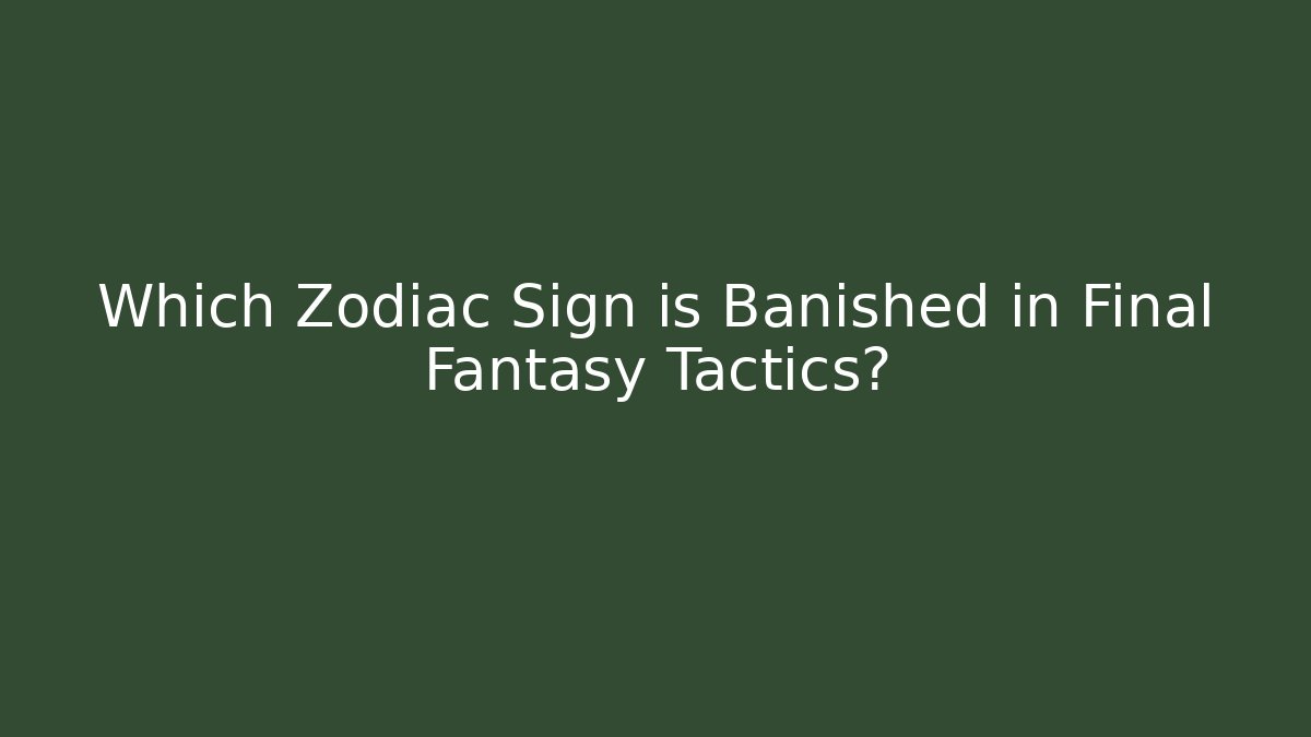 Which Zodiac Sign is Banished in Final Fantasy Tactics?